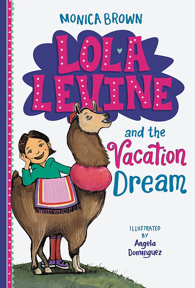 Cover of Lola Levine & the Vacation Dream, by Monica Brown, showing a girl with short dark hair standing next to a llama with a blanket over its back and a pink ring around its neck.