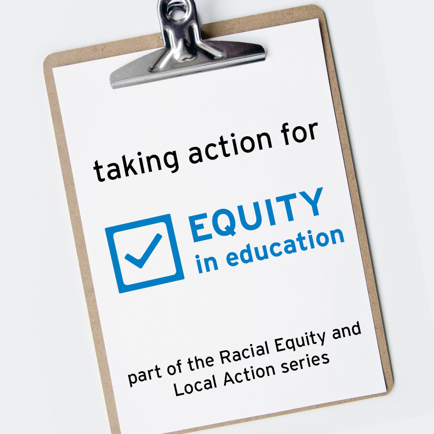 Clipboard listing "Taking action for Equity in Education" part of the Racial Equity and Local Action Series