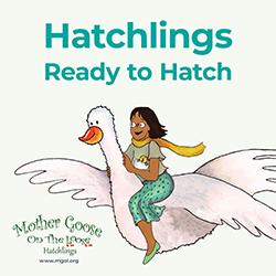 Image of woman riding a flying white goose. Turquoise text above says Hatchlings Ready to Hatch. Bottom left corner shows logo of Mother Goose on the Loose: Hatchlings and www.mgol.net.