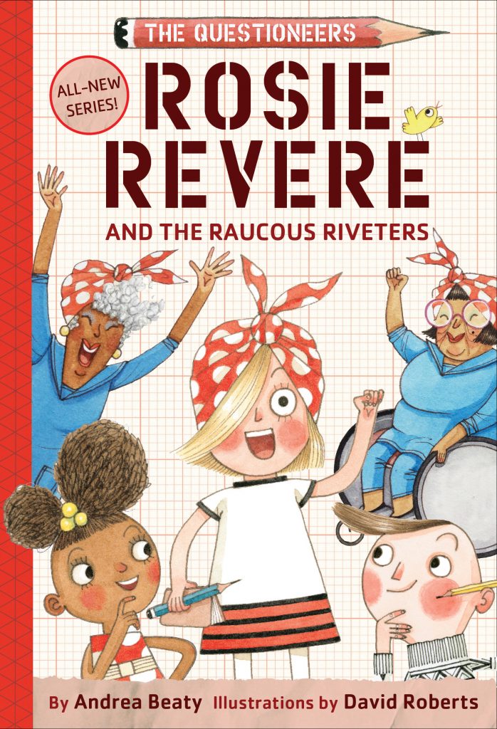 Cover of Rosie Revere and the Raucous Riveters by Andrea Beaty. Rosie Revere is shown in the center, with Ada Twist in the bottom left corner and Iggy Peck in the bottom right. Above Ada and Iggy are two older women with kerchiefs that match Rosie's. One of the older women is in a wheelchair.