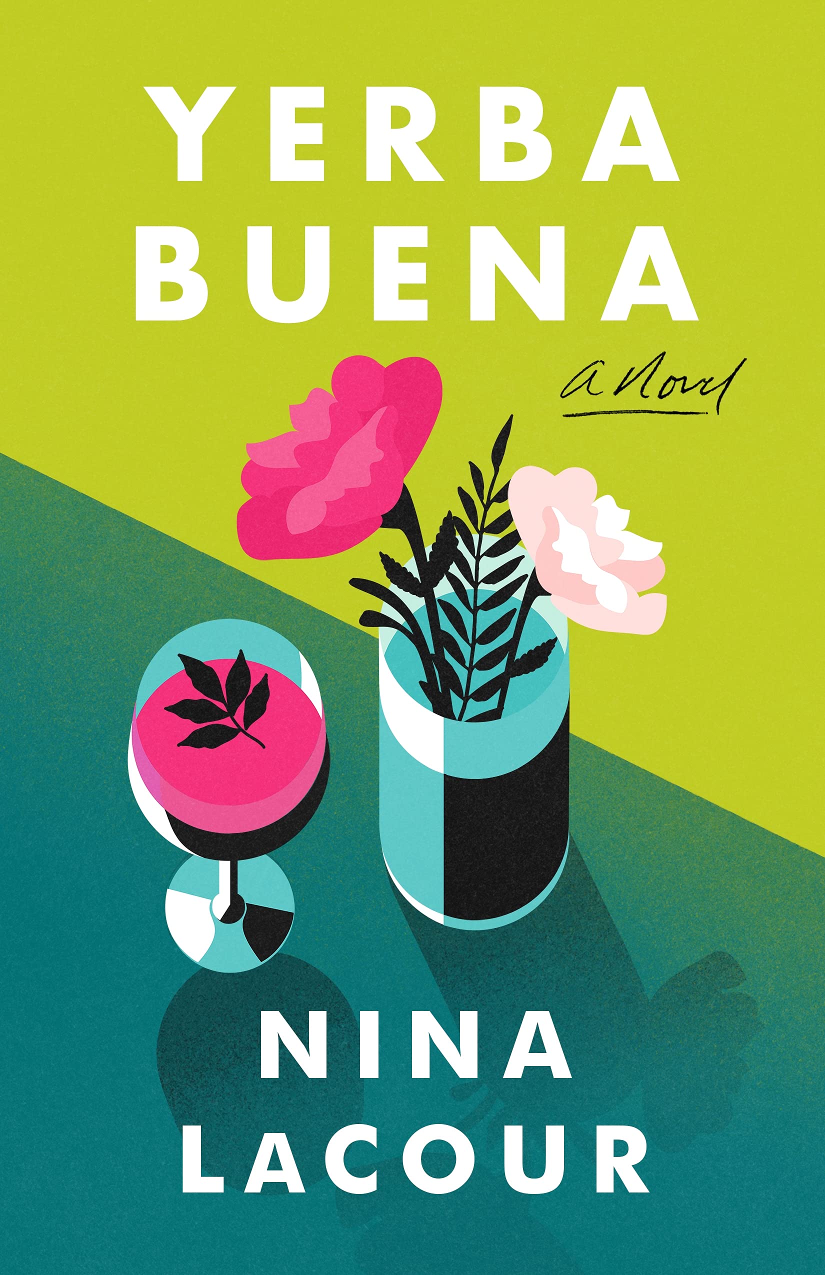 book cover of Yerba Buena. The title and author's named are in bold white text. The background is split between chartreuse on top, and a dark blue-green on bottom. In the middle there is an illustration of pink flowers in a vase next to glass with a pink beverage.