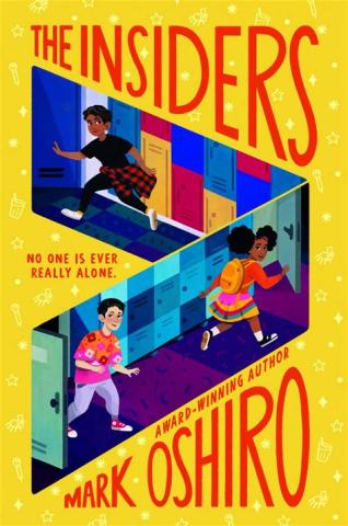 Book cover of The Insiders by Mark Oshiro. The title and author are in red text on a yellow background. There is illustration of three students running through hallways with lockers; a brown-skinned boy wearing white sneakers, black pants and t-shirt, and a red flannel around his waist; a Black girl with curly hair in pigtail puffs, wearing an orange shirt, yellow backpack, and multicolor skirt; and an Asian boy wearing grey sweatpants, red converse, and an orange/pink shirt with floral design.