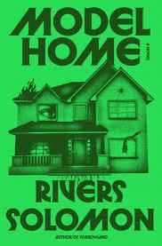 background of the book cover is a solid green. in the middle is an illustration of a single family home; there is an eye looking out from a window, a corner of the room is aflame, a spider hands from a high point of the house. the title 'model home' is at the top in bold text. the authors name 'river solomon' is at the bottom in the same text.
