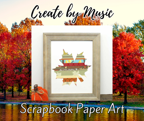 A framed maple leaf cutout filled with colorful scrapbook paper patterns, including stripes and autumn motifs. The frame sits against a white surface with a small orange pumpkin on the left. In the background, vibrant red and orange autumn trees line a body of water. The image includes the text “Create by Music” at the top and “Scrapbook Paper Art” at the bottom.